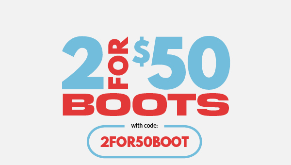 2FOR$50BOOTS with code: 2FOR50BOOT