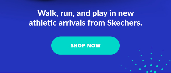 Walk, run, and play in new athletic arrivals from Skechers. SHOP NOW