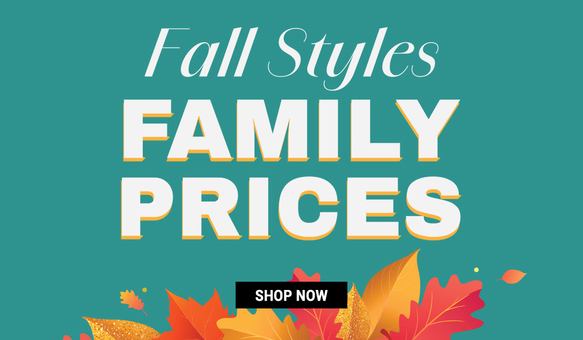 Fall Styles - Family Prices - Shop Now