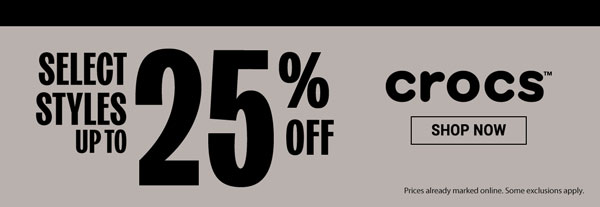 Select Styles Up To 25% Off. Crocs. Shop Now. Prices already marked online. Exclusions apply.