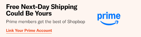 Free Next-Day shipping could be yours. Prime members get the best of Shopbop.