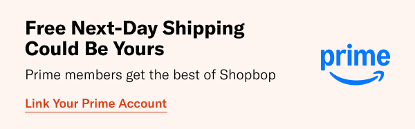 Free Next-Day shipping could be yours. Prime members get the best of Shopbop.