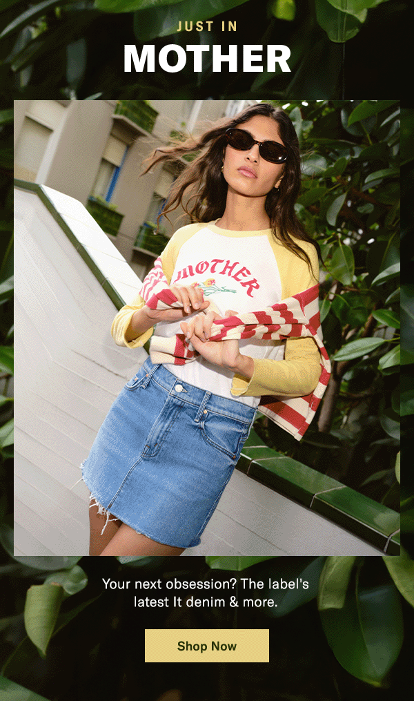Just in MOTHER: Your next obsession? The label's latest It denim & more. 