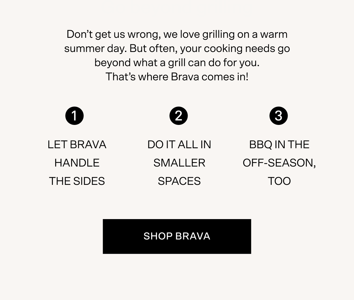 Text reads, "Don't get us wrong, we love grilling on a warm summer day. But often, your cooking needs to go beyond what a grill can do for you. That's where Brava comes in! 1, Let Brava handle the sides. 2, do it all in smaller spaces. 3, BBQ in the off-season, too!" Tap to shop Brava