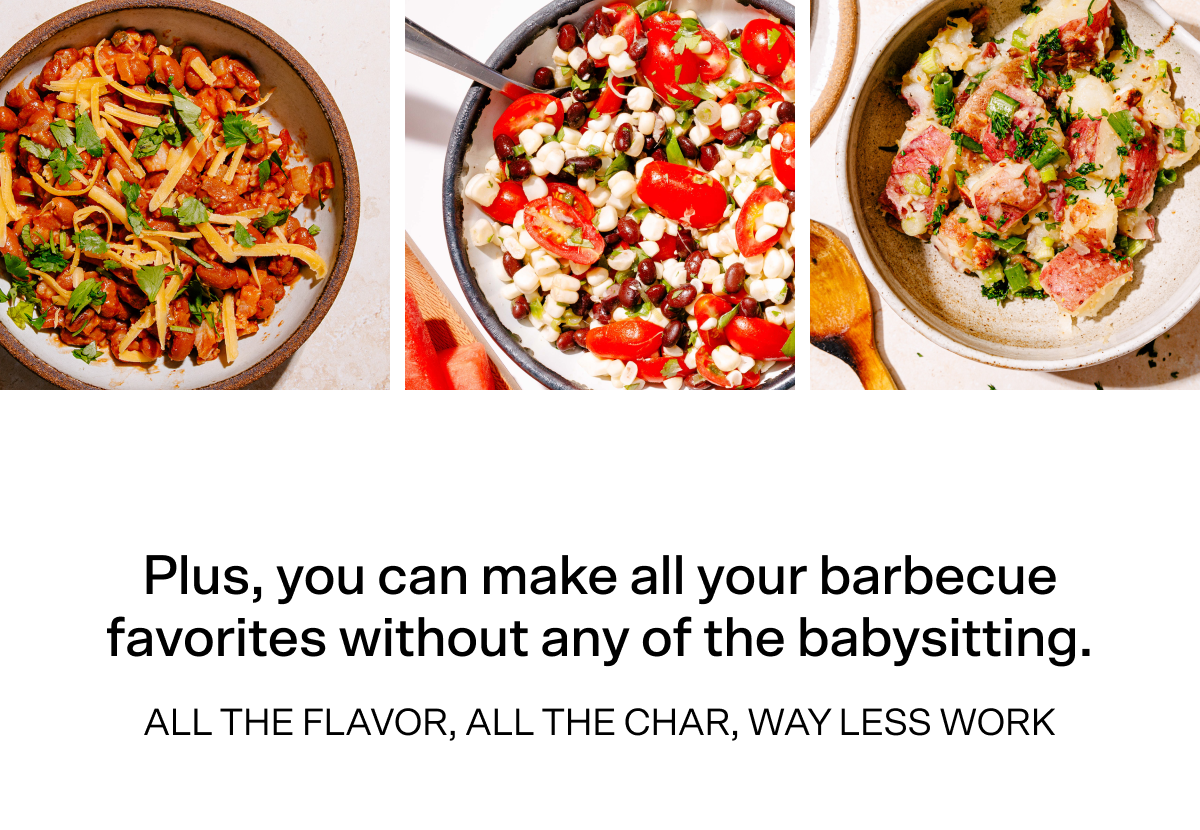 Photos of Borracho Beans, Cowgirl Salsa, and German Potato Salad recipes above text that reads, "Plus, you can make all your barbecue favorites without any of the babysitting. All the flavor, all the char, way less work."