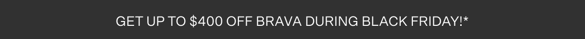 Get up to $400 off Brava during Black Friday! Terms below.