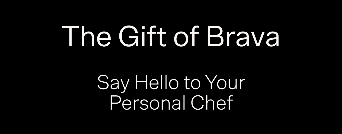 The Gift of Brava — Say hello to your personal chef!