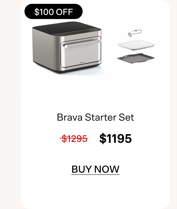 Tap here to buy the Brava Starter Set for $100 off.
