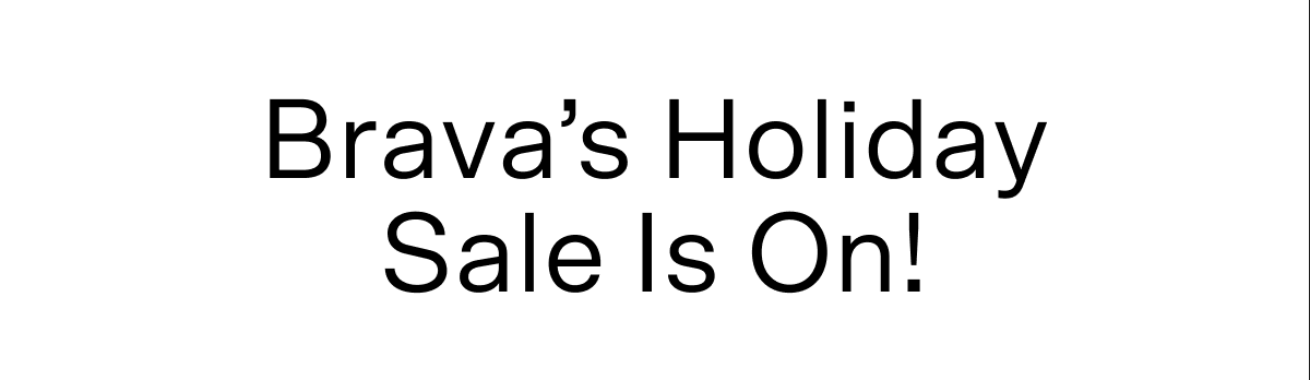 Brava's Holiday Sale is on!