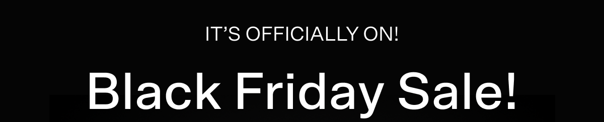 It's officially on! Black Friday Sale!