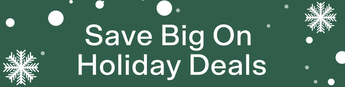 Save big on holiday deals. Order by 12/18 for Christmas Delivery*