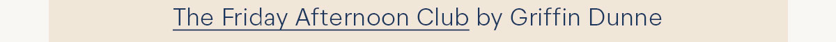 Shop The Friday Afternoon Club by Griffin Dunne