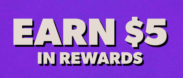 Earn $5 in Rewards