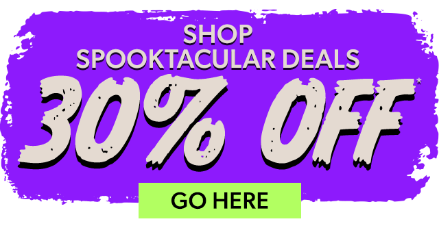 SHOP Spooktacular Deals!  30% OFF*