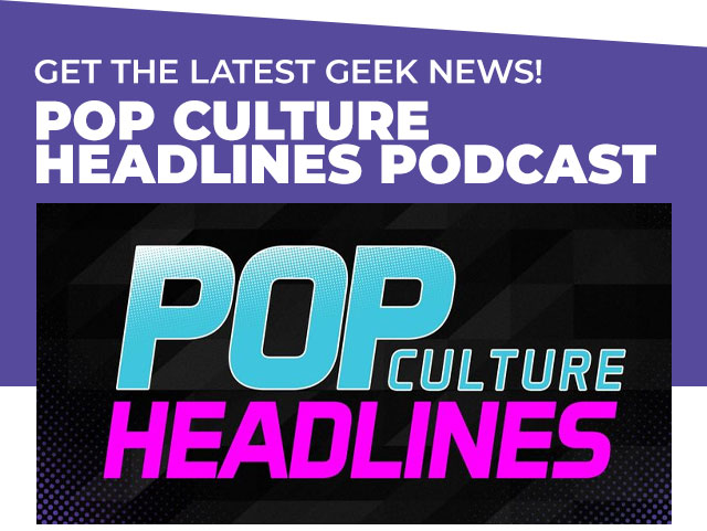 Get the Latest Geek News! Pop Culture Headlines Podcast: