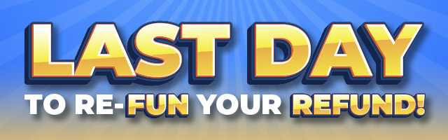 LAST DAY TO REFUN THE REFUND!