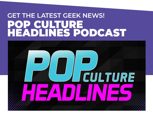 Get the Latest Geek News! Pop Culture Headlines Podcast: