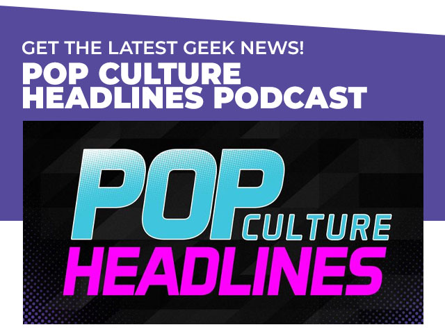 Get the Latest Geek News! Pop Culture Headlines Podcast: