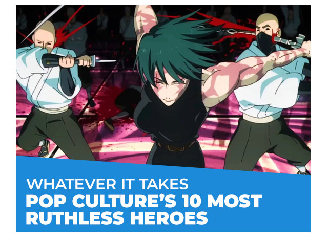 Whatever It Takes: Pop Culture’s 10 Most Ruthless Heroes