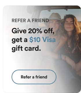 Refer a friend. Give 20% off, get a $10 Visa gift card. Refer a friend.