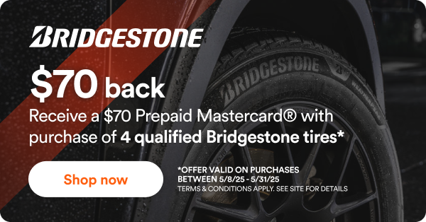$70 back with purchase of 4 qualified Bridgestone tires.* Offer Valid on Purchases Between 5/8/25-5/31/25 Terms & Conditions Apply. See Site For Details