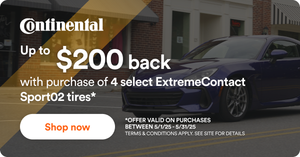 up to $200 back with purchase of 4 ExtremeContact Sport02 Continental tires.* Offer Valid on Purchases Between 5/1/25-5/31/25 Terms & Conditions Apply. See Site For Details