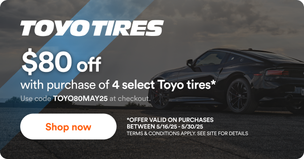 $80 off with purchase of 4 select Toyo tires. Offer valid on purchases between 5/16/25-5/30/25 Terms & Conditions Apply. See Site for Details. 