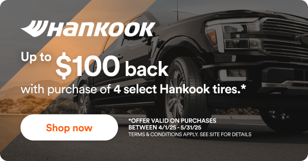 Hankook Up to $100 back with purchase of 4 select Hankook tires. Offer valid on purchases between 4/1/25-5/31/25 Terms & Conditions Apply. See site for details. 