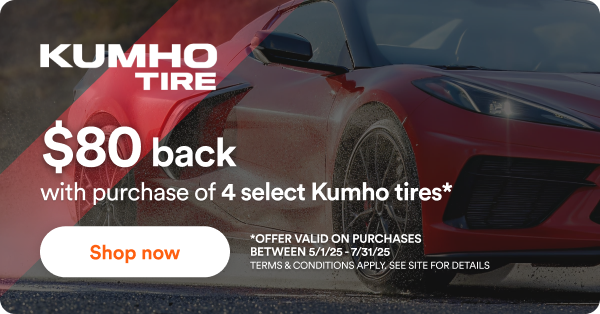 $80 back with purchase of 4 select Kumho tires. Offer valid on purchases between 5/1/25-7/31/25 Terms & Conditions Apply. See Site for Details. 