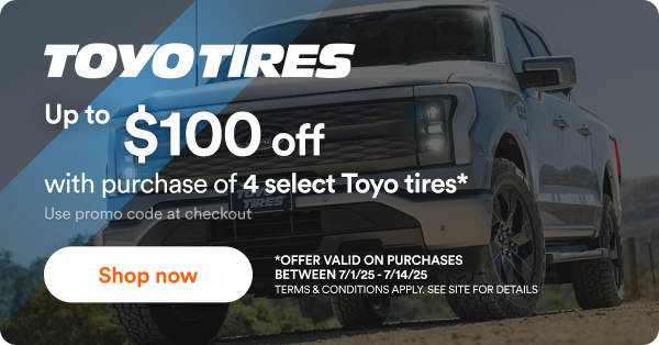 Toyo Up to $100 off wth purchase of 4 select Toyo tires* Copy and apply code at checkout. *Offer valid on purchases between 7/1/25 to 7/14/25. Terms & Conditions apply. See site for details. Shop now.