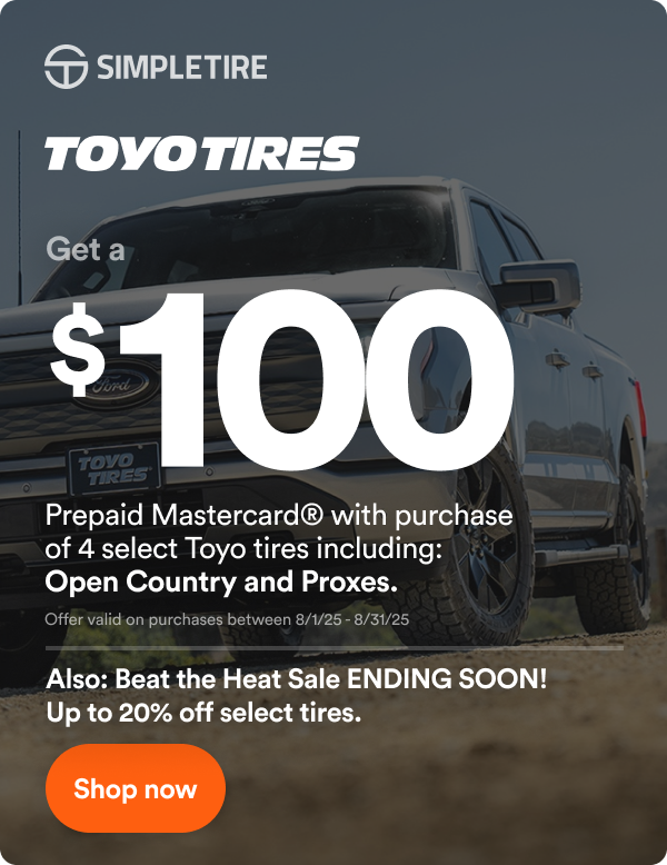 Toyo: Up to $100 off on 4 select tires. * Offer Valid on Purchases Between 8/1/25-8/31/25 Terms & Conditions Apply. See Site For Details