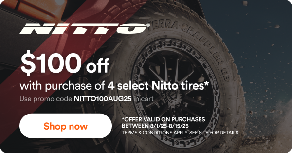 Nitto: Up to $100 off with purchase of 4 select Nitto tires. Use code NITTO100AUG25 in cart. - *Offer valid on purchases between 8/1/25 to 8/15/25 Terms & conditions apply. See site for details.