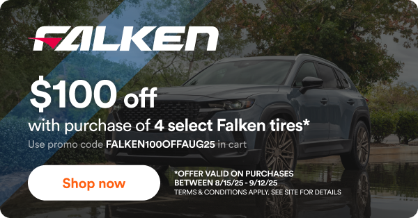 Falken: Up to $100 off with purchase of 4 select Falken tires. Use code FALKEN100OFFAUG25 in cart. - *Offer valid on purchases between 8/15/25 to 9/12/25 Terms & conditions apply. See site for details.