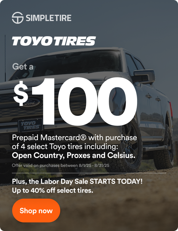 Toyo: Up to $100 off on 4 select tires. * Offer Valid on Purchases Between 7/1/25-7/14/25 Terms & Conditions Apply. See Site For Details