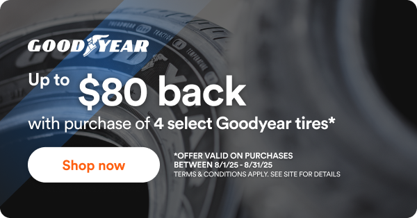 Goodyear: Up to $80 back with purchase of 4 select Goodyear tires*. Offer valid on purchase between 8/1/2025 to 8/31/2025. Terms & conditions apply. See site for details.