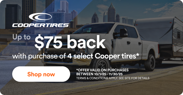Cooper: Up to $75 back with purchase of 4 select Cooper tires. - *Offer valid on purchases between 10/1/25 to 11/30/25 Terms & conditions apply. See site for details.