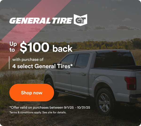 General Tire: Up to $100 back with purchase of 4 select General Tires*. Offer valid on purchase between 9/1/2025 to 10/31/2025. Terms & conditions apply. See site for details.