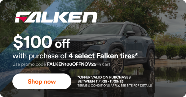 Falken: $100 off with purchase of 4 select Falken tires* Use code FALKEN10OFFNOV25 in cart. *Offer valid on purchases between 11/1/2025 to 11/25/2025 Terms & conditions apply. See site for details.