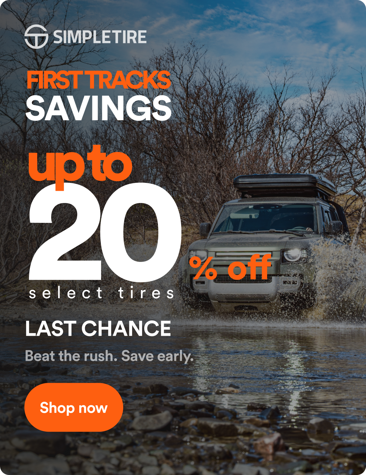 FIRST TRACKS SAVINGS 20 up to select tires % off HAPPENING NOW The race for savings starts now. Shop now.