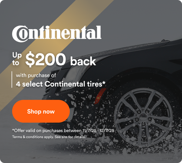 Continental Up to $200 back with purchase of select Continental tires* Shop now! *Offer valid on purchases between 11-7-25 to 12-7=25. Terms and conditions apply. See site for details.