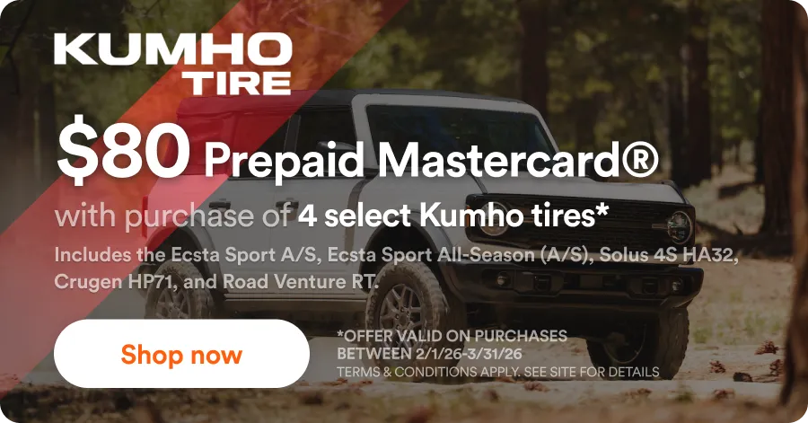 Kumho: $80 Prepaid Mastercard® with purchase of 4 select Kumho tires*. Includes the Ecsta Sport A/S, Ecsta Sport All-Season (A/S), Solus 4S HA32, Crugen HP71, and Road Venture RT. *Offer valid on purchases between 2/1/26-3/31/26. Terms & Conditions apply. See site for details. Shop now