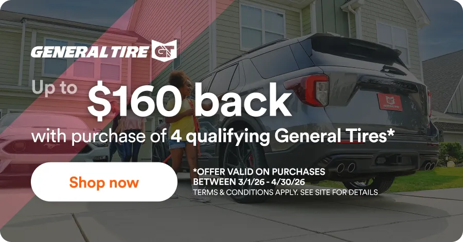 General Tire: up to $160 back with purchase of 4 qualifying General Tires*. *Offer valid on purchases between 3/1/26 - 4/30/26. Terms & Conditions apply. See site for details. Shop now