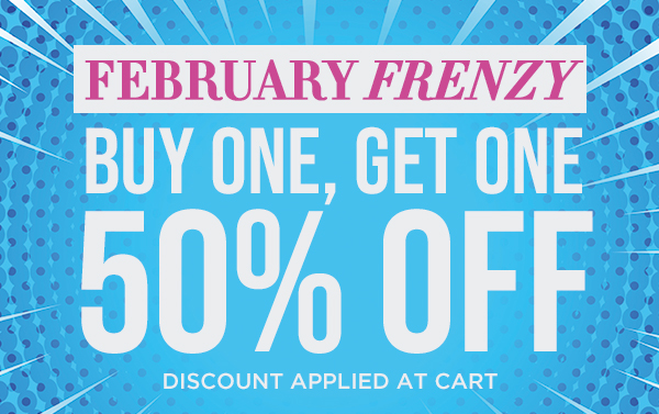February Frenzy. Buy One, Get One 50% Off. Discount applied at cart.