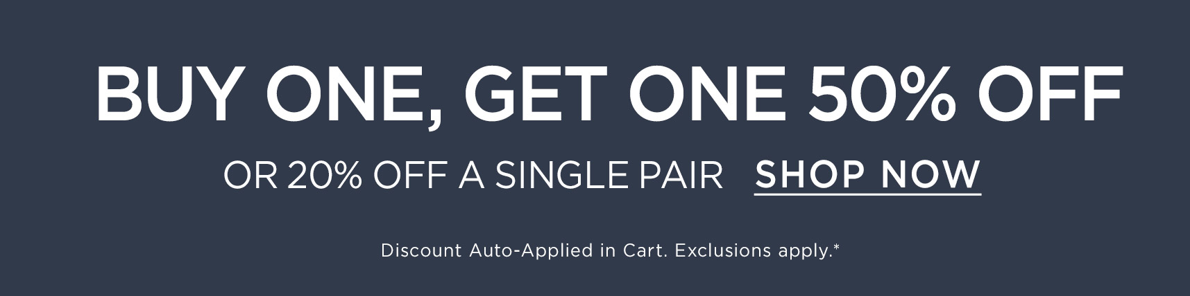 BUY ONE, GET ONE 50% OFF OR 20% OFF A SINGLE PAIR