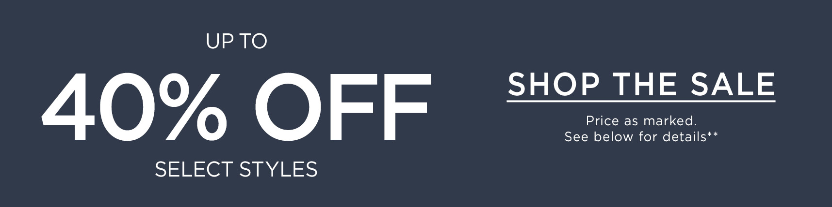 UP TO 40% OFF SELECT STYLES