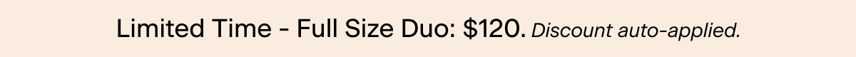 Limited Time - Full Size Duo: $120. Discount auto-applied
