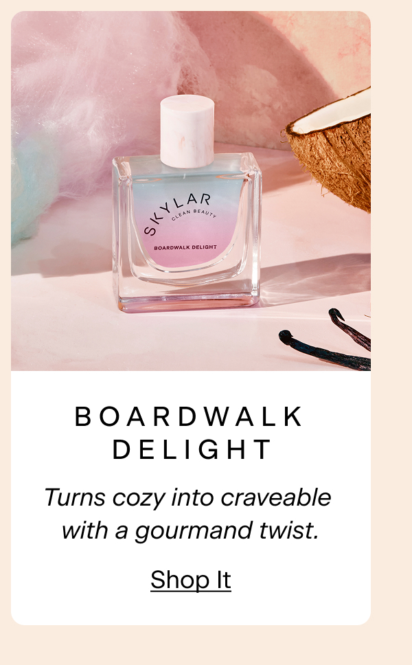 Boardwalk Delight. Turns cozy into craveable with a gourmand twist. Shop It