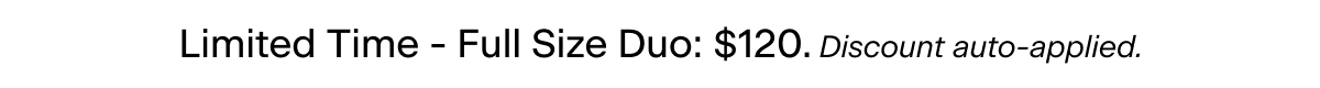 Limited Time - Full Size Duo: $120. Discount auto-applied.