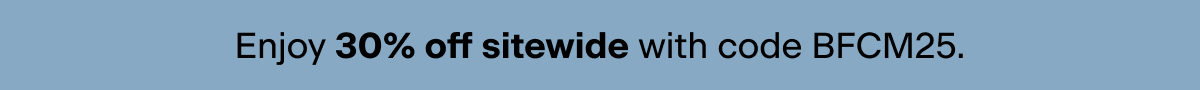 Enjoy 30% off sitewide with code BFCM25
