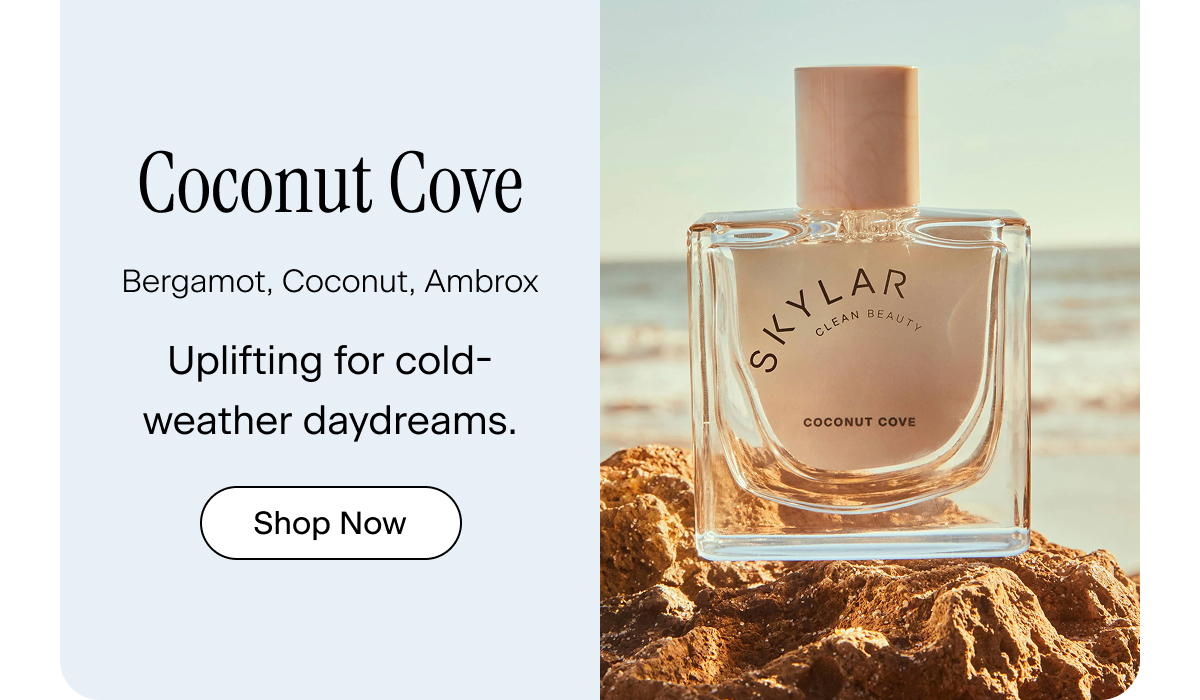 Coconut Cove. bergamot, coconut, ambrox. Uplifting for cold-weather daydreams. Shop Now